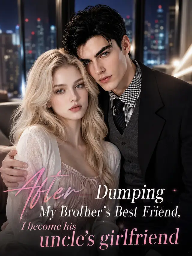 After Dumping My Brother’s Best Friend, I become his uncle’s girlfriend poster